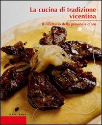 La cucina di tradizione vicentina. Il ricettario della provincia d'oro - Antonio Di Lorenzo, Vladimiro Riva - Libro Terra Ferma Edizioni 2007, Calieri | Libraccio.it