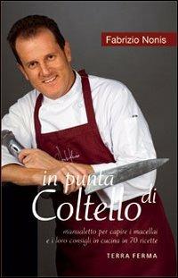 In punta di coltello. Manualetto per capire i macellai e i loro consigli in cucina in 70 ricette - Fabrizio Nonis - Libro Terra Ferma Edizioni 2008, Imusi | Libraccio.it
