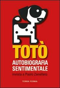 Totò. Autobiografia sentimentale inviata a Paolo Zanellato  - Libro Terra Ferma Edizioni 2009, Canfini | Libraccio.it
