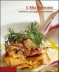 L' alta padovana. Tradizione, paesaggio e gastronomia - Renato Malaman, Amedeo Sandri - Libro Terra Ferma Edizioni 2006, Calieri | Libraccio.it