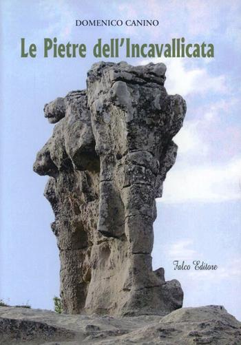 Le pietre dell'Incavallicata - Domenico Canino - Libro Falco Editore 2007 | Libraccio.it
