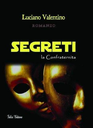 Segreti. La confraternità - Luciano Valentino - Libro Falco Editore 2009 | Libraccio.it