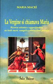 La Vergine si chiamava Maria. Ricerca attenta e approfondita su testi sacri, vangeli e rivelazioni private