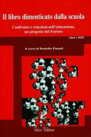 Il libro dimenticato dalla scuola. Confronto e relazioni nell'educazione, in progetto del Forteto. Con DVD  - Libro Falco Editore 2009 | Libraccio.it