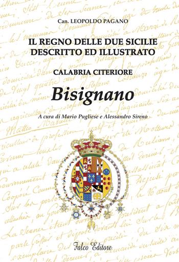 Il Regno delle due sicilie descritto ed illustrato. Calabria citeriore. Bisignano - Leopoldo Pagano, ALESSANDRO SIRENO - Libro Falco Editore 2009 | Libraccio.it