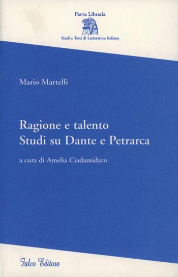 Ragione e talento. Studi su Dante e Petrarca - Mario Martelli - Libro Falco Editore 2009, Parva libraria. Studi e testi lett. ital. | Libraccio.it