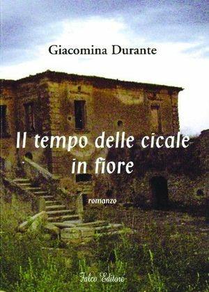 Il tempo delle cicale in fiore - Giacomina Durante - Libro Falco Editore 2009 | Libraccio.it