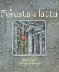 La foresta di latta - Helen Ward, Wayne Anderson - Libro Campanila 2011, Via Lattea | Libraccio.it