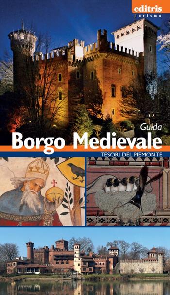 Borgo medievale. Guida al borgo medievale di Torino  - Libro Editris 2000 2015, Tesori del Piemonte | Libraccio.it
