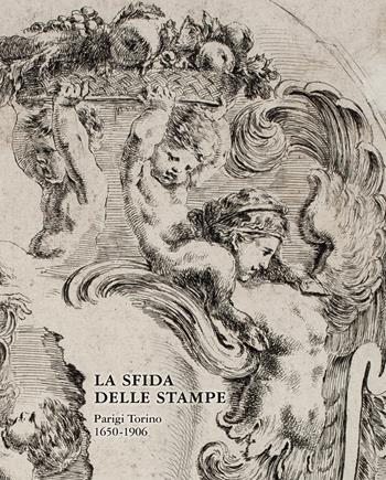 La sfida delle stampe. Parigi-Torino (1650-1906)  - Libro Editris 2000 2017 | Libraccio.it