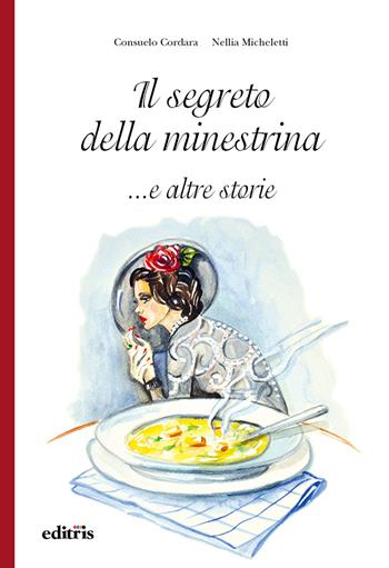 Il segreto della minestrina... e altre storie - Consuelo Cordara, Nellia Micheletti - Libro Editris 2000 2018 | Libraccio.it