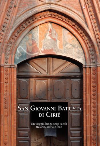 San Giovanni Battista di Cirié. Un viaggio lungo sette secoli tra arte, storia e fede  - Libro Editris 2000 2020 | Libraccio.it