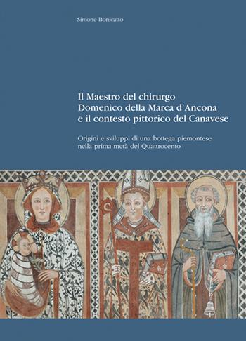 Il maestro del chirurgo. Domenico della Marca d'Ancona e il contesto pittorico del Canavese. Origini e sviluppi di una bottega piemontese nella prima metà del Quattrocento - Simone Bonicatto - Libro Editris 2000 2022 | Libraccio.it