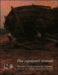 Due capolavori ritrovati. Llewelyn Lloyd e Lodovico Tommasi nelle raccolte della Fondazione della Cassa di Risparmi di Livorno. Ediz. illustrata  - Libro Officina Libraria 2008, Cataloghi di mostre | Libraccio.it