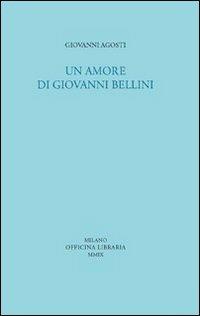 Un amore di Giovanni Bellini - Giovanni Agosti - Libro Officina Libraria 2010, Sine titulo | Libraccio.it