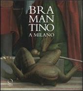 Bramantino a Milano. Catalogo della mostra (Milano, 16 maggio-25 settembre 2012). Ediz. illustrata