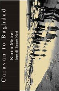 Caravan to Baghdad - Karim Metref - Libro Compagnia delle Lettere 2006, Reportage | Libraccio.it