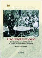 Rinchiudere un sogno. Da Piacenza ai lager nazisti. Il libro dei deportati politici