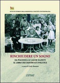 Rinchiudere un sogno. Da Piacenza ai lager nazisti. Il libro dei deportati politici  - Libro Scritture 2011, Quaderni di studi piacentini | Libraccio.it