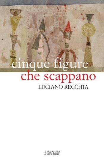 Cinque figure che scappano - Luciano Recchia - Libro Scritture 2013, Riflessi | Libraccio.it