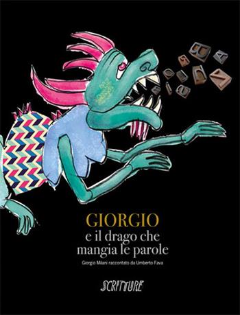 Giorgio e il drago che mangia le parole. Ediz. illustrata - Umberto Fava - Libro Scritture 2014, Album d'arte | Libraccio.it
