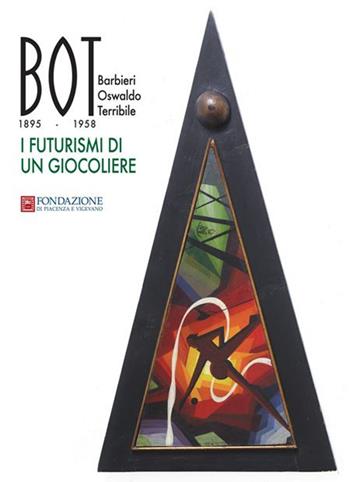 BOT Barbieri Oswaldo Terribile 1895-1958. I futurismi di un giocoliere  - Libro Scritture 2015, Album d'arte | Libraccio.it