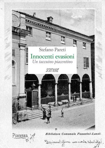 Innocenti evasioni. Un taccuino piacentino - Stefano Pareti - Libro Scritture 2016, Uomini e luoghi | Libraccio.it