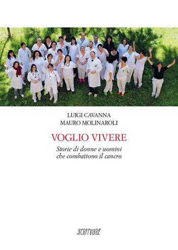 Voglio vivere. Storie di donne e uomini che combattono il cancro - Luigi Cavanna, Mauro Molinaroli - Libro Scritture 2017, Uomini e luoghi | Libraccio.it