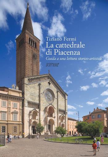 La cattedrale di Piacenza. Guida a una lettura storico-critica - Tiziano Fermi - Libro Scritture 2018 | Libraccio.it
