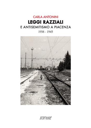 Leggi razziali e antisemitismo a Piacenza. 1938-1945 - Carla Antonini - Libro Scritture 2018, Quaderni di studi piacentini | Libraccio.it