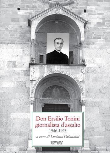 Don Ersilio Tonini giornalista d'assalto 1946-1953  - Libro Scritture 2020, Uomini e luoghi | Libraccio.it
