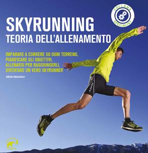 Skyrunning teoria dell'allenamento. Imparare a correre su ogni terreno, pianificare i propri obiettivi, allenarsi per raggiungerli, diventare un vero skyrunner - Eros Grazioli - Libro Mulatero Editore 2015, Specialist | Libraccio.it