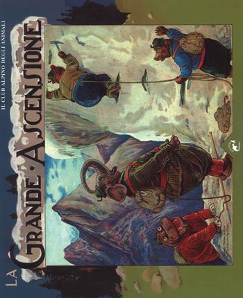 La grande ascensione. Il club alpino degli animali. Ediz. a colori - Clifton Bingham - Libro Mulatero Editore 2018, Ma con gran pena le reca giù | Libraccio.it