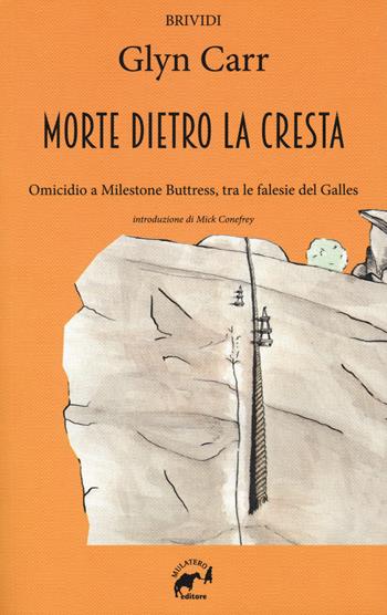 La morte dietro la cresta. Omicidio a Milestone Buttress, tra le falesie del Galles - Glyn Carr - Libro Mulatero 2018, Brividi | Libraccio.it