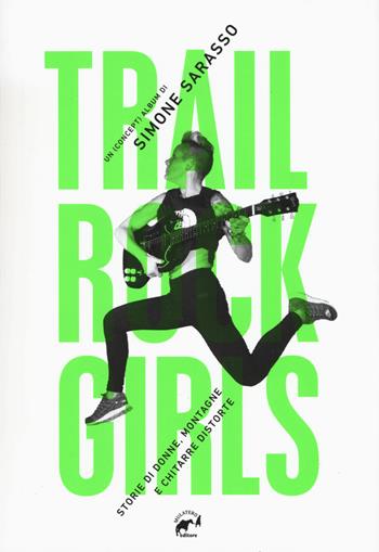 Trail rock girls. Storie di donne, montagne e chitarre storte - Simone Sarasso - Libro Mulatero Editore 2019, Frì | Libraccio.it