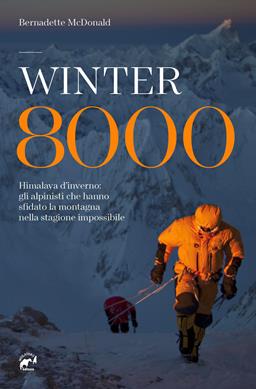 Winter 8000. Himalaya d'inverno: gli alpinisti che hanno sfidato la montagna nella stagione impossibile - Bernadette McDonald - Libro Mulatero 2020, Frì | Libraccio.it