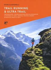 Trail running & ultra trail. Preparazione, programmazione dell'allenamento e strategia di gara. Consigli pratici e spunti scientifici adatti a tutti