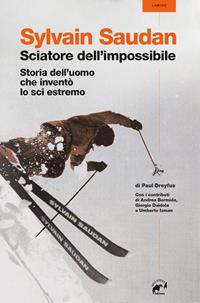Sylvain Saudan, lo sciatore dell'impossibile. Storia dell'uomo che inventò lo sci estremo - Paul Dreyfus - Libro Mulatero Editore 2022, Lamine | Libraccio.it