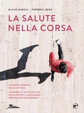 La salute nella corsa. La corsa spiegata dalla scienza. 50 esperti e tutto ciò che può aiutarti a migliorare prestazioni e benessere.