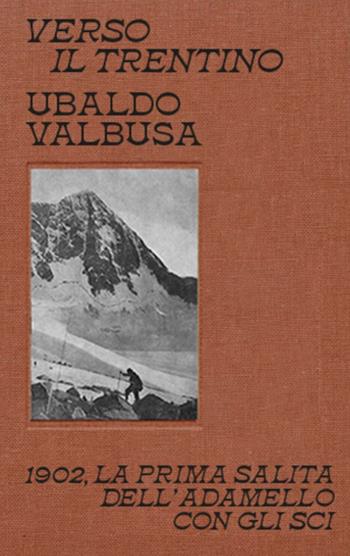 Verso il Trentino. 1902, la prima salita dell'Adamello con gli sci - Ubaldo Valbusa - Libro Mulatero Editore 2022, Frì | Libraccio.it