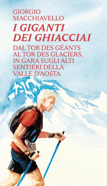 I giganti dei ghiacciai. Dal Tor des Géants al Tor des Glaciers in gara sugli alti sentieri della Valle d'Aosta - Giorgio Macchiavello - Libro Mulatero Editore 2022, Frì | Libraccio.it