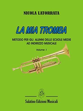 La mia tromba. Metodo per gli allievi delle scuole medie ad indirizzo musicale - Nicola Latorrata - Libro Salatino Edizioni Musicali 2005 | Libraccio.it