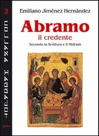 Abramo il credente. Secondo la Scrittura e il Midrash - Emiliano Jiménez Hernandez, José Pons Canet - Libro Chirico 2007, Haggadot | Libraccio.it