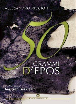 Cinquanta gr d'epos - Alessandro Riccioni - Libro Ass. Terre Sommerse 2006, Poesia | Libraccio.it