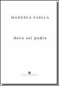 Dove sei padre - Manuela Faella - Libro Ass. Terre Sommerse 2007 | Libraccio.it