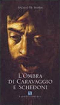 L' ombra di Caravaggio e Schedoni - Angelo De Mattia - Libro Ass. Terre Sommerse 2010 | Libraccio.it