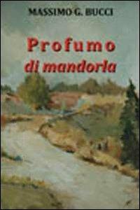 Profumo di mandorla - Massimo G. Bucci - Libro Ass. Terre Sommerse 2010, È tempo di cultura | Libraccio.it