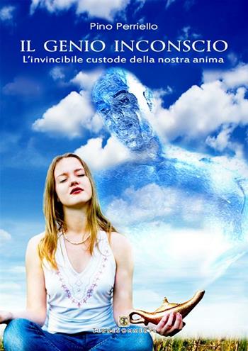 Il genio inconscio. L'invincibile custode della nostra anima - Pino Perriello - Libro Ass. Terre Sommerse 2010, Dall'Oriente all'Occidente | Libraccio.it