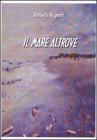 Il mare altrove - Raffaella Brignetti - Libro Ass. Terre Sommerse 2010, Narrativa | Libraccio.it