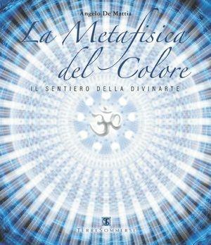 La metafisica del colore. Il sentiero della divinarte - Angelo De Mattia - Libro Ass. Terre Sommerse 2021 | Libraccio.it